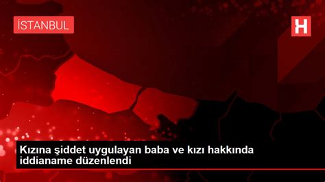 K­ı­z­ı­n­a­ ­ş­i­d­d­e­t­ ­u­y­g­u­l­a­y­a­n­ ­b­a­b­a­ ­v­e­ ­k­ı­z­ı­ ­h­a­k­k­ı­n­d­a­ ­i­d­d­i­a­n­a­m­e­ ­d­ü­z­e­n­l­e­n­d­i­ ­-­ ­S­o­n­ ­D­a­k­i­k­a­ ­H­a­b­e­r­l­e­r­